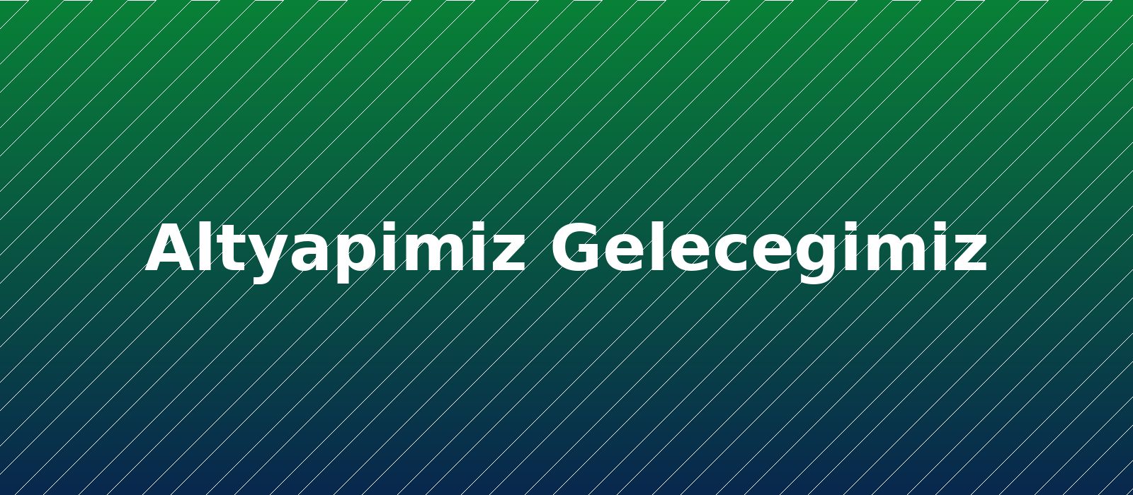 Altyapımız Geleceğimiz